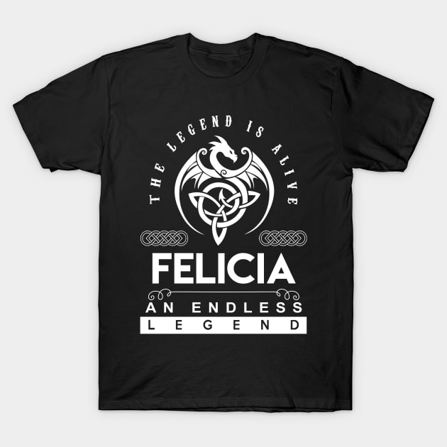 Felicia Name T Shirt - The Legend Is Alive - Felicia An Endless Legend Dragon Gift Item T-Shirt by riogarwinorganiza